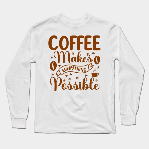 Coffee Makes Everything Possible Long Sleeve T-Shirt by KA fashion